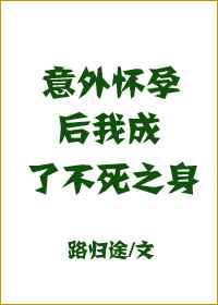 意外怀孕后,我成了不死之身 完结+番外